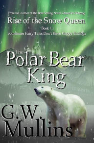 Title: Rise Of The Snow Queen Book One: The Polar Bear King, Author: G W Mullins