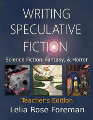 Title: Writing Speculative Fiction: Science Fiction, Fantasy, and Horror: Teacher's Edition, Author: Lelia Rose Foreman