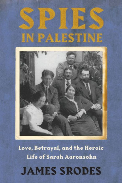 Spies in Palestine: Love, Betrayal and the Heroic Life of Sarah Aaronsohn