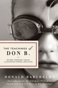 Title: The Teachings of Don B.: Satires, Parodies, Fables, Illustrated Stories, and Plays, Author: Donald Barthelme