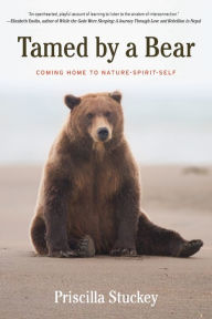 Title: Tamed By a Bear: Coming Home to Nature-Spirit-Self, Author: Priscilla Stuckey