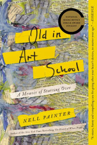 Title: Old in Art School: A Memoir of Starting Over, Author: Nell Irvin Painter
