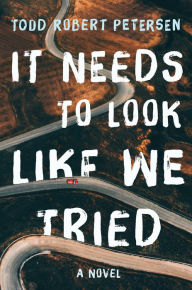 Title: It Needs to Look Like We Tried: A Novel, Author: Todd Robert Petersen