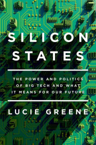 Title: Silicon States: The Power and Politics of Big Tech and What It Means for Our Future, Author: Lucie Greene