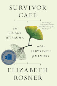 Title: Survivor Café: The Legacy of Trauma and the Labyrinth of Memory, Author: Elizabeth Rosner