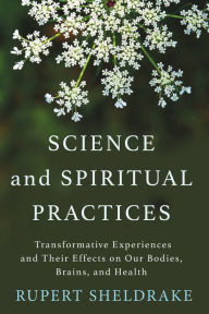 Science and Spiritual Practices: Transformative Experiences and Their Effects on Our Bodies, Brains, and Health