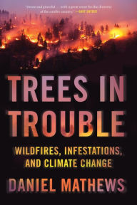 Title: Trees in Trouble: Wildfires, Infestations, and Climate Change, Author: Daniel Mathews