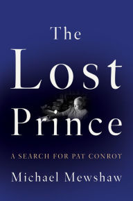 Title: The Lost Prince: A Search for Pat Conroy, Author: Michael Mewshaw
