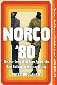 Title: Norco '80: The True Story of the Most Spectacular Bank Robbery in American History, Author: Peter Houlahan
