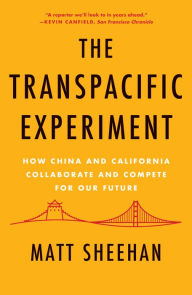 Title: The Transpacific Experiment: How China and California Collaborate and Compete for Our Future, Author: Matt Sheehan