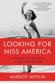 Title: Looking for Miss America: A Pageant's 100-Year Quest to Define Womanhood, Author: Margot Mifflin