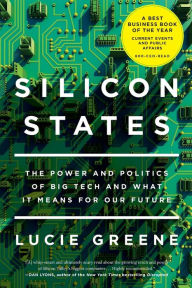 Title: Silicon States: The Power and Politics of Big Tech and What It Means for Our Future, Author: Lucie Greene