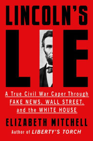 Textbook pdf free downloads Lincoln's Lie: A True Civil War Caper Through Fake News, Wall Street, and the White House English version by Elizabeth Mitchell 9781640092822