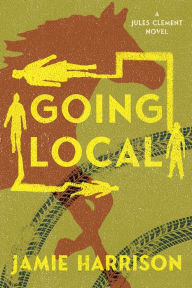 Title: Going Local: A Jules Clement Novel, Author: Jamie Harrison