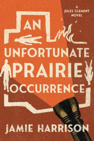 Electronic book pdf download An Unfortunate Prairie Occurrence: A Jules Clement Novel English version  by Jamie Harrison 9781640092983