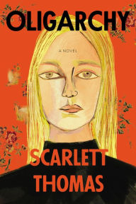 Title: Oligarchy: A Novel, Author: Scarlett Thomas