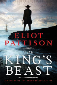 Title: The King's Beast: A Mystery of the American Revolution, Author: Eliot Pattison