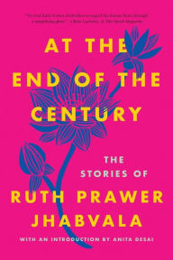 Title: At the End of the Century: The Stories of Ruth Prawer Jhabvala, Author: Ruth Prawer Jhabvala
