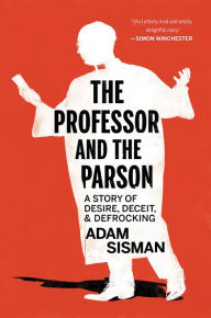 Title: The Professor and the Parson: A Story of Desire, Deceit, and Defrocking, Author: Adam Sisman