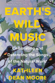 Book download guest Earth's Wild Music: Celebrating and Defending the Songs of the Natural World in English  by Kathleen Dean Moore 9781640093676