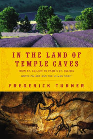 Title: In the Land of Temple Caves: Notes on Art and the Human Spirit, Author: Frederick Turner