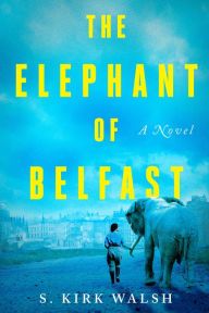 The Elephant of Belfast: A Novel