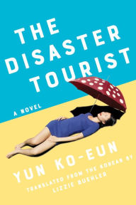 English book txt download The Disaster Tourist by Yun Ko-eun, Lizzie Buehler (English literature) PDF FB2 MOBI 9781640094161