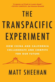 Title: The Transpacific Experiment: How China and California Collaborate and Compete for Our Future, Author: Matt Sheehan