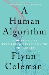 Title: A Human Algorithm: How Artificial Intelligence Is Redefining Who We Are, Author: Flynn Coleman