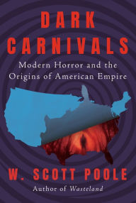 Download books fb2 Dark Carnivals: Modern Horror and the Origins of American Empire (English Edition) by W. Scott Poole, W. Scott Poole 9781640094369