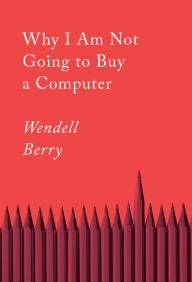 Free download books isbn Why I Am Not Going to Buy a Computer: Essays English version 9781640094574 by Wendell Berry DJVU