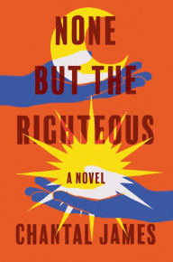 Title: None But the Righteous: A Novel, Author: Chantal James