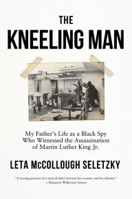 The Kneeling Man: My Father's Life as a Black Spy Who Witnessed the Assassination of Martin Luther King Jr.