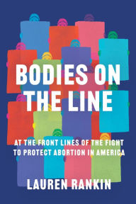 Free computer e books to download Bodies on the Line: At the Front Lines of the Fight to Protect Abortion in America 9781640094741 