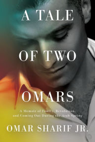 Free downloading book A Tale of Two Omars: A Memoir of Family, Revolution, and Coming Out During the Arab Spring (English literature)