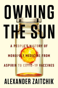 Free downloadable audio books for mp3 players Owning the Sun: A People's History of Monopoly Medicine from Aspirin to COVID-19 Vaccines by  (English literature) 