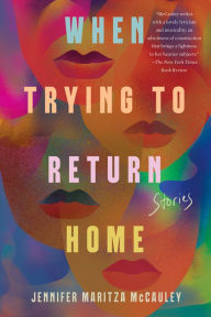 Title: When Trying to Return Home: Stories, Author: Jennifer Maritza McCauley