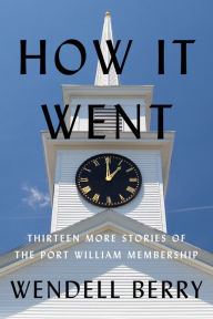 Free download ebooks greek How It Went: Thirteen More Stories of the Port William Membership  by Wendell Berry, Wendell Berry English version 9781640095816