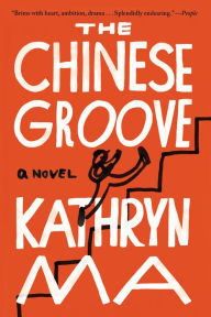 Title: The Chinese Groove: A Novel, Author: Kathryn Ma