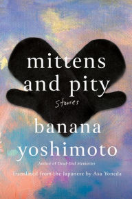 Title: Mittens and Pity: Stories, Author: Banana Yoshimoto