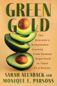 Green Gold: The Avocados Remarkable Journey from Humble Superfood to Toast of a Nation