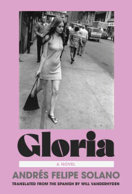 Title: Gloria: A Novel, Author: Andrés Felipe Solano