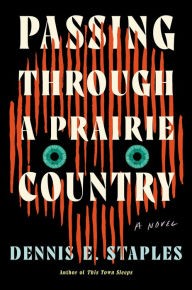 Title: Passing Through a Prairie Country: A Novel, Author: Dennis E. Staples