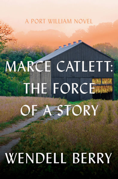 Marce Catlett: The Force of A Story: Port William Novel