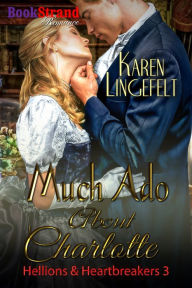 Title: Much Ado About Charlotte [Hellions & Heartbreakers 3] (BookStrand Publishing Mainstream), Author: Karen Lingefelt