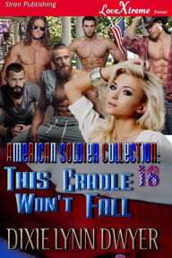 Title: The American Soldier Collection 18: This Cradle Won't Fall (Siren Publishing LoveXtreme Forever), Author: Dixie Lynn Dwyer