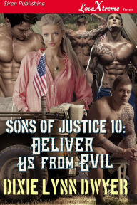 Title: Sons of Justice 10: Deliver Us from Evil (Siren Publishing LoveXtreme Forever), Author: Dixie Lynn Dwyer