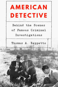 Title: American Detective: Behind the Scenes of Famous Criminal Investigations, Author: Thomas A. Reppetto