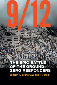 Title: 9/12: The Epic Battle of the Ground Zero Responders, Author: William H. Groner