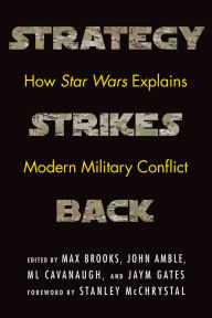 Download new books for free Strategy Strikes Back: How Star Wars Explains Modern Military Conflict by Max Brooks, John Amble, ML Cavanaugh, Jaym Gates, Stanley McChrystal in English 9781640120334